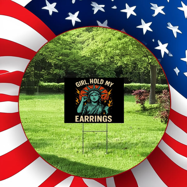 Girl Hold My Earrings - Anti Trump 2025 Yard Sign