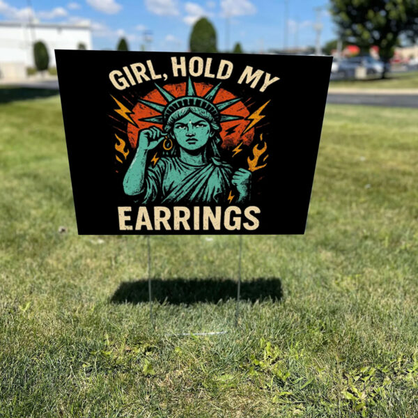 Girl Hold My Earrings - Anti Trump 2025 Yard Sign