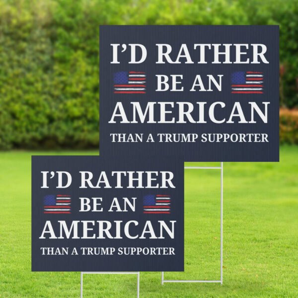 I'd Rather Be An American Than a Trump Supporter 2025 Yard Sign