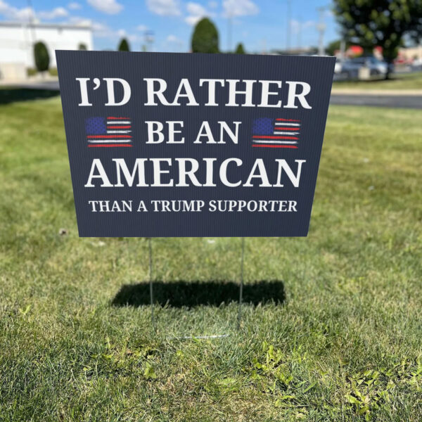 I'd Rather Be An American Than a Trump Supporter 2025 Yard Sign