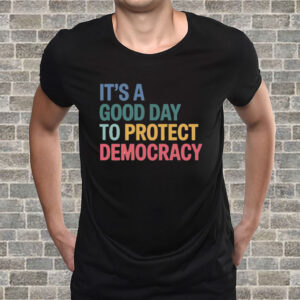 It's A Good Day To Protect Democracy Anti-Trump T-Shirt