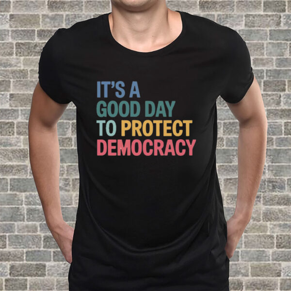 It's A Good Day To Protect Democracy Anti-Trump T-Shirt