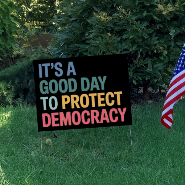 It's A Good Day To Protect Democracy Anti-Trump Yard Sign