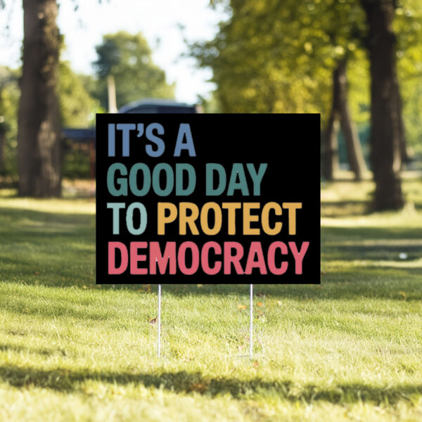 It's A Good Day To Protect Democracy Anti-Trump Yard Sign