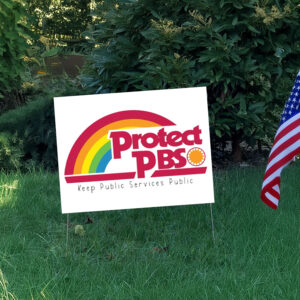 Protect PBS, Keep Public Services Public 2025 Yard Sign