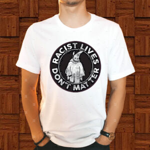 Racis Lives Don't Mater 2025 T-Shirt