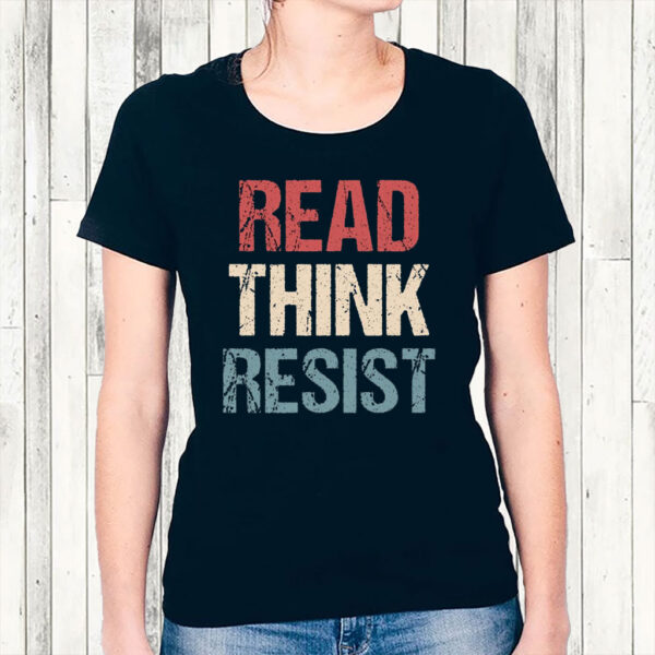 Read Think Resist - Anti Trump 2025 T-Shirt