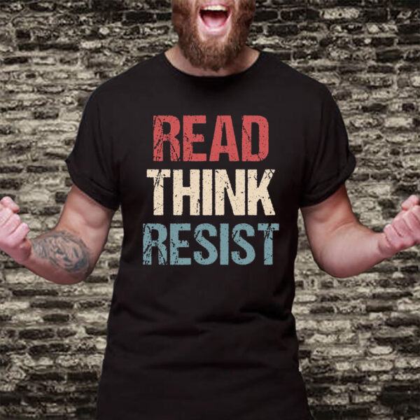 Read Think Resist - Anti Trump 2025 T-Shirt