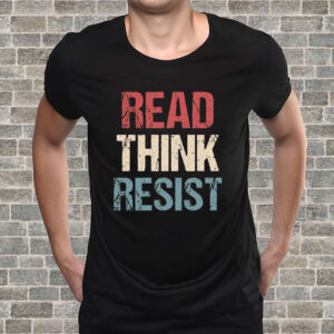 Read Think Resist - Anti Trump 2025 T-Shirt