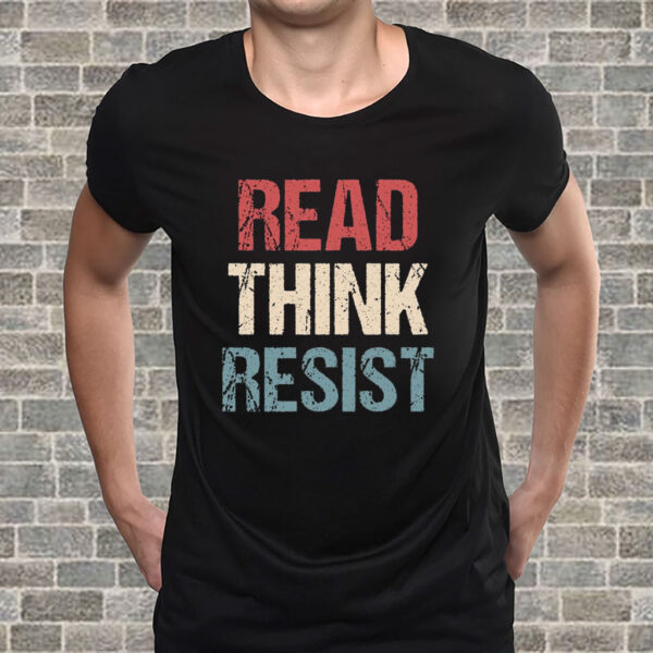 Read Think Resist - Anti Trump 2025 T-Shirt