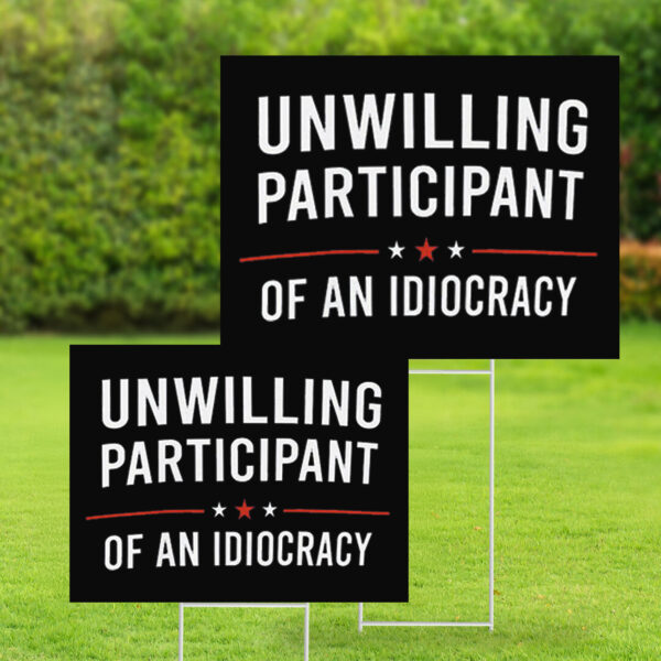 Unwilling Participant of an Idiocracy Anti Trump Yard Sign