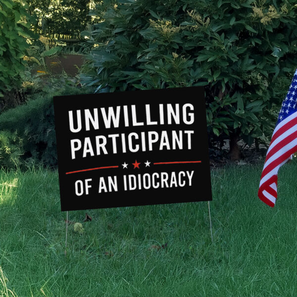Unwilling Participant of an Idiocracy Anti Trump Yard Sign