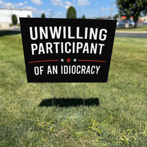 Unwilling Participant of an Idiocracy Anti Trump Yard Sign