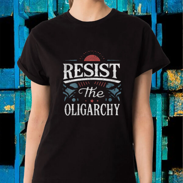Resist The Oligarchy Anti Trump T-Shirt