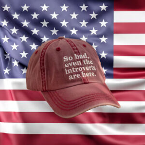 Anti-Trump-Hat,-So-Bad-Even-The-Introverts-Are-Here-Embroidered-Hat