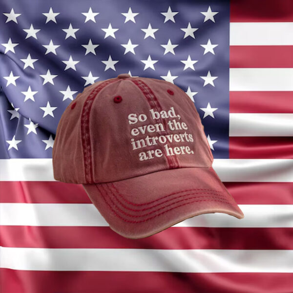 Anti-Trump-Hat,-So-Bad-Even-The-Introverts-Are-Here-Embroidered-Hat