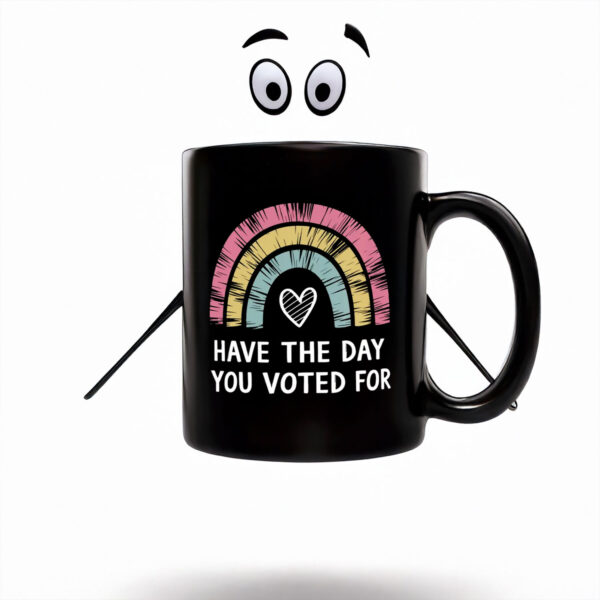 Anti-Trump-Mug,-Have-The-Day-You-Voted-For-Cups