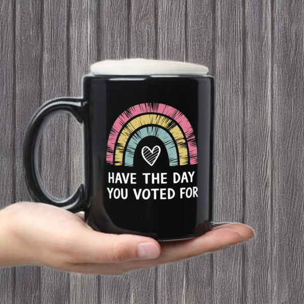 Anti-Trump-Mug,-Have-The-Day-You-Voted-For-Cups