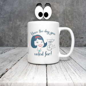 Anti-Trump-Mug,-Have-the-Day-You-Voted-For-Mugs