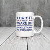 Anti-Trump-Mug,-I-Hate-It-When-I-Wake-Up-In-Morning-Trump-Is-President-Mug-usa