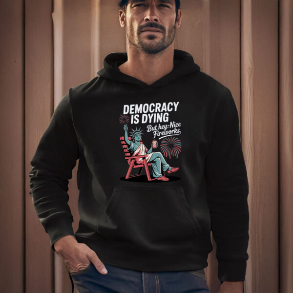 Anti-Trump-Shirt,-Democracy-Is-Dying-But-Hey-Nice-Fireworks-Shirt