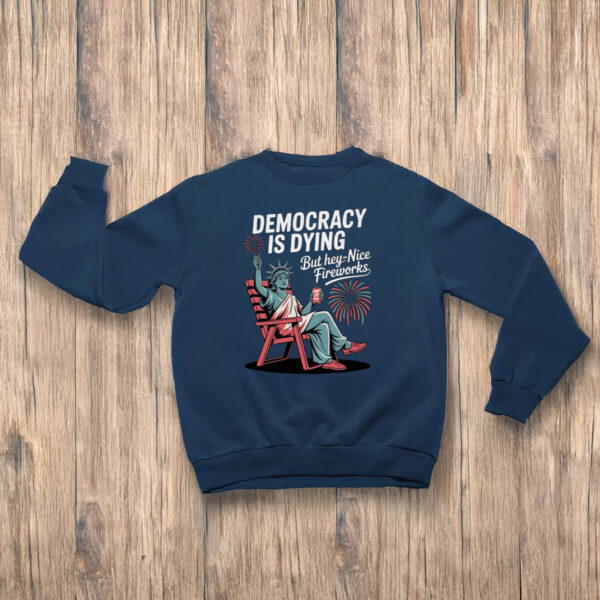 Anti-Trump-Shirt,-Democracy-Is-Dying-But-Hey-Nice-Fireworks-Shirts
