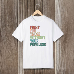 Anti-Trump-Shirt,-Fight-For-Those-Without-Your-Privilege-Tee-us
