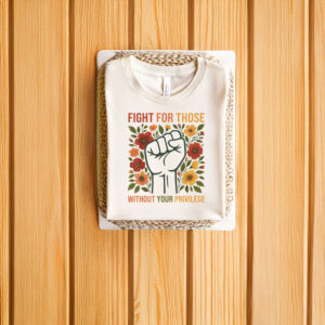 Anti-Trump-Shirt,-Fight-For-Those-Without-Your-Privilege-Tee-usa