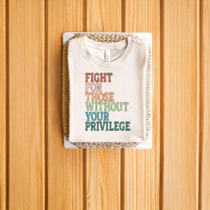 Anti-Trump-Shirt,-Fight-For-Those-Without-Your-Privilege-Tee-usa