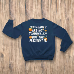 Anti-Trump-Shirt,-Imigrants-Are-Not-Criminals-But-The-President-Shirt-us