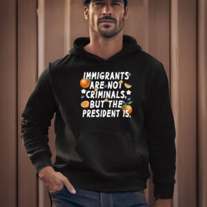 Anti-Trump-Shirt,-Imigrants-Are-Not-Criminals-But-The-President-Shirt-usa