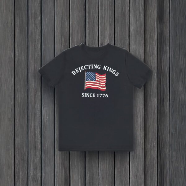 Anti-Trump-Shirt,-Rejecting-Kings-Since-1776-Protest-Shirt