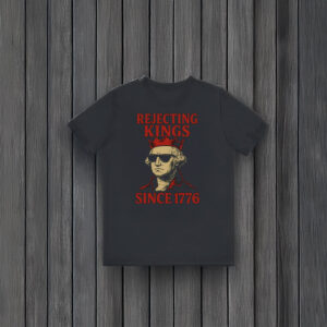 Anti-Trump-Shirt,-Rejecting-Kings-Since-1776-Protest-Shirt,-No-Kings-Shirt-usa