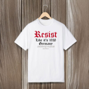 Anti-Trump-Shirt,-Resist-Like-it's-1938-Germany-Tee-us