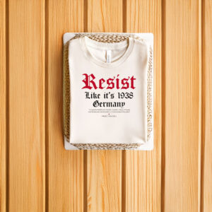 Anti-Trump-Shirt,-Resist-Like-it's-1938-Germany-Tee-usa