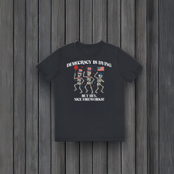 Anti-Trump-Shirt,-Seleton-Dance-Democracy-is-Dying-But-Hey-Nice-Fireworks-Shirt-usa