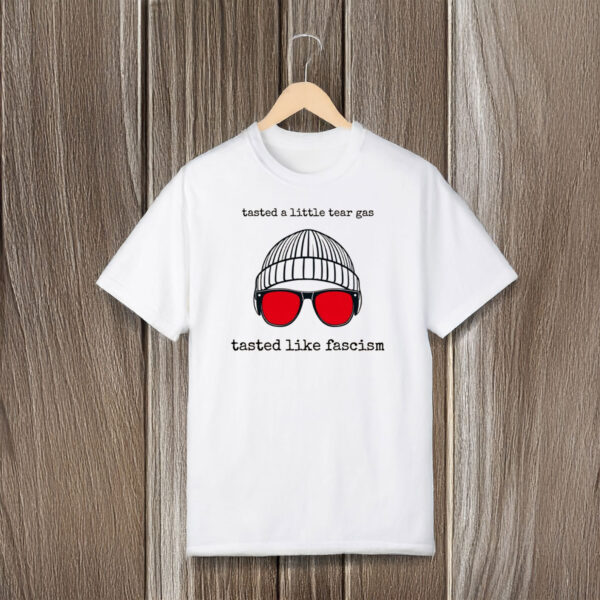 Anti-Trump-Shirt,-Tasted-A-Little-Tear-Gas-Tasted-Like-Fascism-Shirt-us