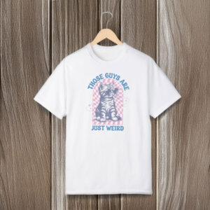 Anti-Trump-Shirt,-Those-Guys-Are-Just-Weird-Shirts