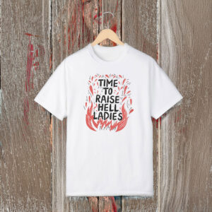 Anti-Trump-Shirt,-Time-To-Raise-Hell-Ladies-Shirts