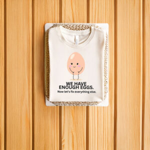 Anti-Trump-Shirt,-We-Have-Enough-Eggs-Shirt