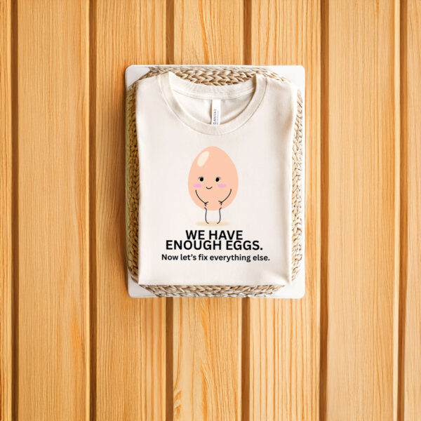 Anti-Trump-Shirt,-We-Have-Enough-Eggs-Shirt