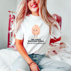 Anti-Trump-Shirt,-We-Have-Enough-Eggs-Shirt-us