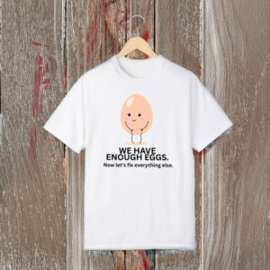 Anti-Trump-Shirt,-We-Have-Enough-Eggs-Shirts