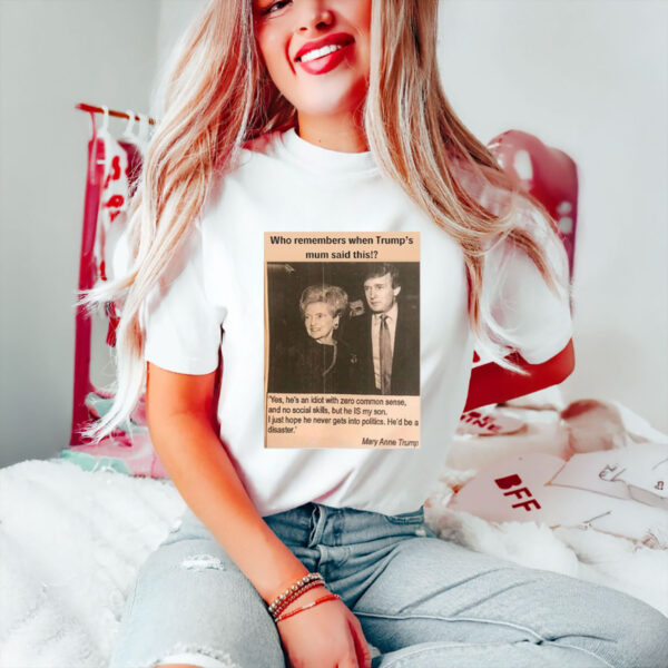 Anti-Trump-Shirt,-Who-Remembers-When-Trump's-Mum-Said-This-Shirt