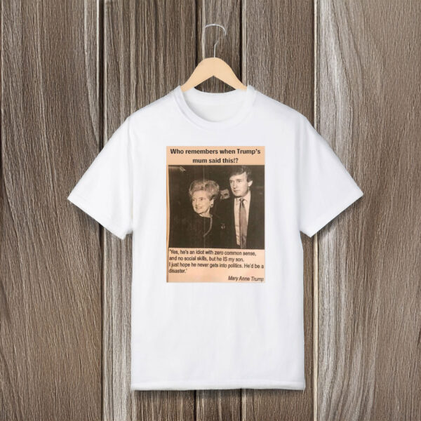 Anti-Trump-Shirt,-Who-Remembers-When-Trump's-Mum-Said-This-Shirt-usa