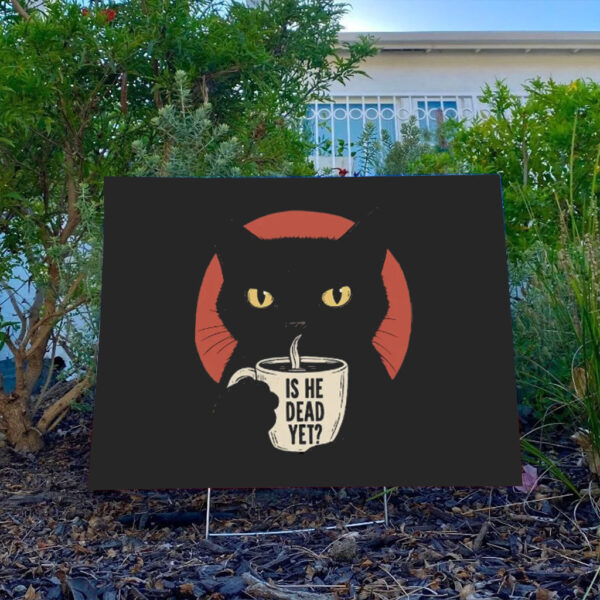Is-He-Dead-Yet-Black-Cat-Yard-Sign,-Anti-Trump-Protest-Sign,-Political-Yard-Sign,-Funny-Cat-Sign,-Political-Sign,-Resist-And-Persist-usa