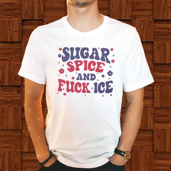 Sugar-Spice-and-Fuck-ICE-T-Shirt,-Abolish-ICE-Tee,-Chinga-La-Migra-Tee