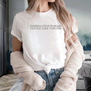 Tasted-A-Little-Tear-Gas-Tasted-Like-Fascism-T-Shirt-us