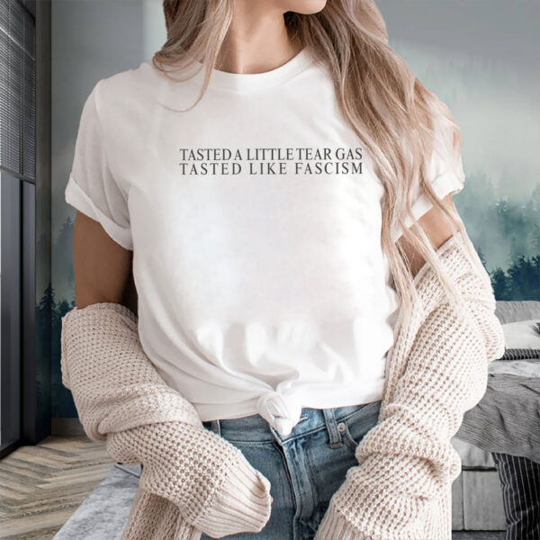 Tasted-A-Little-Tear-Gas-Tasted-Like-Fascism-T-Shirt-us