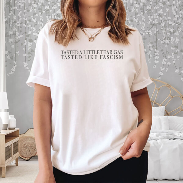 Tasted-A-Little-Tear-Gas-Tasted-Like-Fascism-T-Shirt-usa